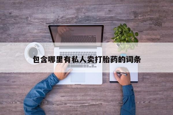 药流药使用包含哪里有私人卖打胎药的词条
