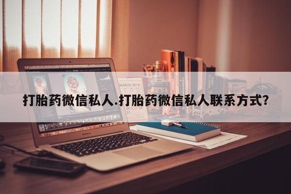 药流药使用打胎药微信私人.打胎药微信私人联系方式？