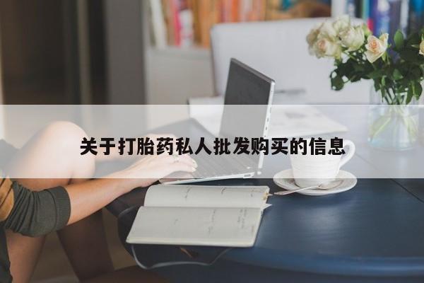 药流药使用关于打胎药私人批发购买的信息